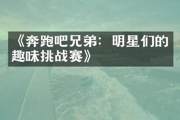 《奔跑吧兄弟：明星们的趣味挑战赛》