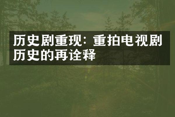 历史剧重现: 重拍电视剧对历史的再诠释