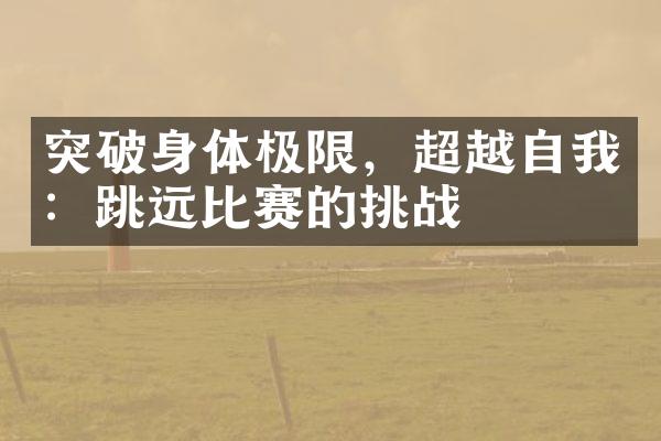 突破身体极限，超越自我：跳远比赛的挑战