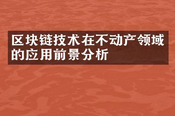 区块链技术在不动产领域的应用前景分析