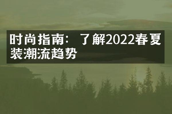 时尚指南：了解2022春夏时装潮流趋势