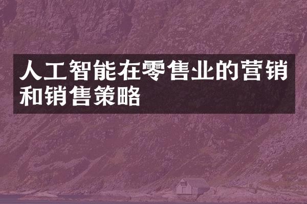 人工智能在零售业的营销和销售策略