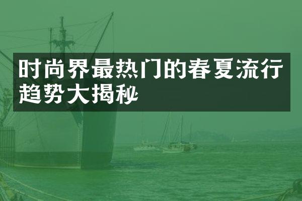 时尚界最热门的春夏流行趋势大揭秘