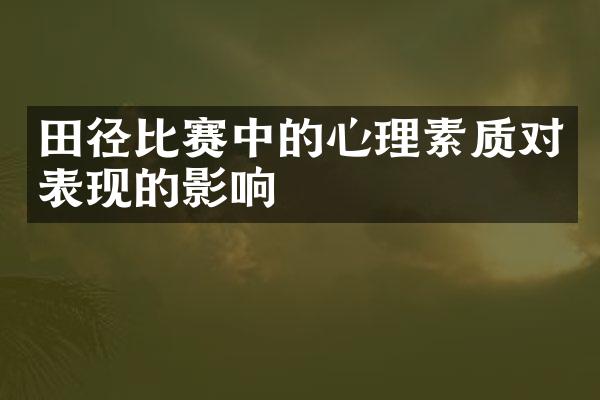 田径比赛中的心理素质对表现的影响