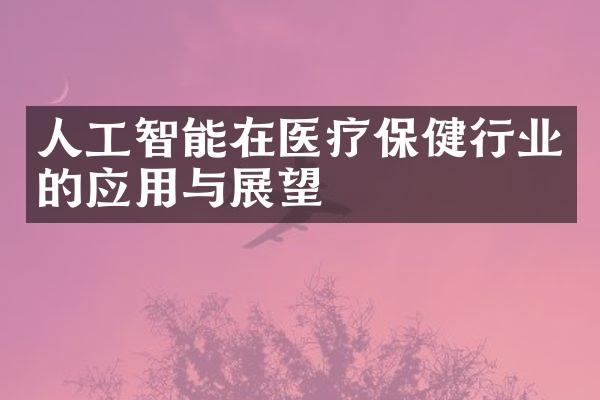 人工智能在医疗保健行业的应用与展望