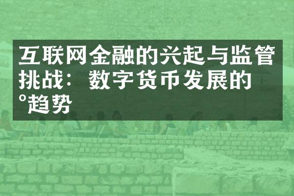 互联网金融的兴起与监管挑战：数字货币发展的新趋势