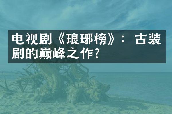 电视剧《琅琊榜》：古装剧的巅峰之作？