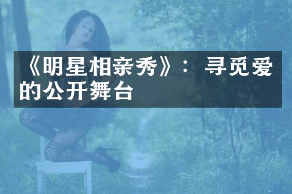 《明星相亲秀》：寻觅爱的公开舞台