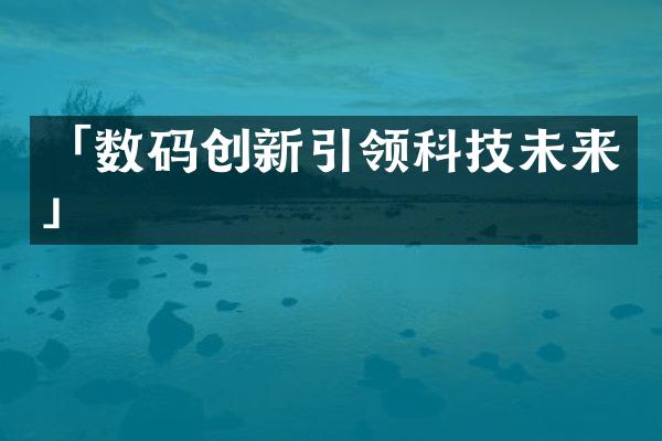 「数码创新引领科技未来」