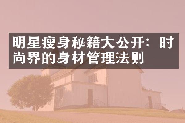 明星秘籍公开：时尚界的身材管理法则