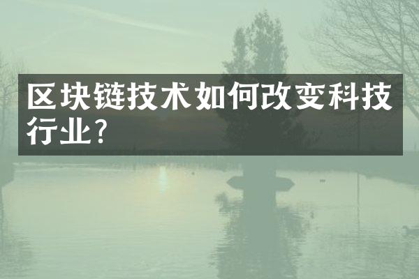 区块链技术如何改变科技行业？