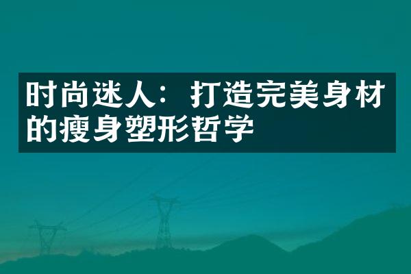 时尚迷人：打造完美身材的瘦身塑形哲学