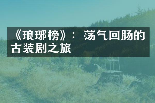 《琅琊榜》：荡气回肠的古装剧之旅