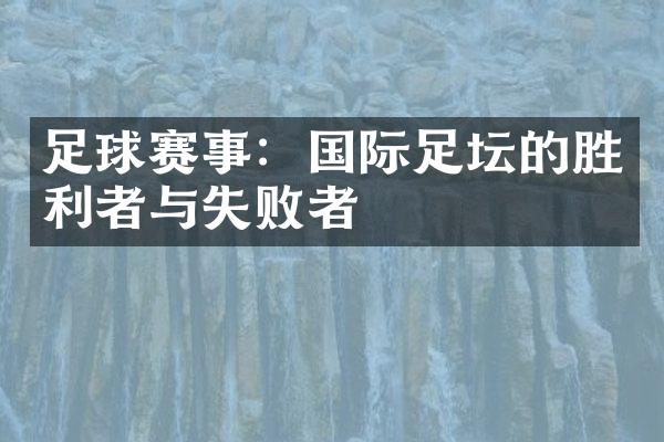 足球赛事：国际足坛的胜利者与失败者