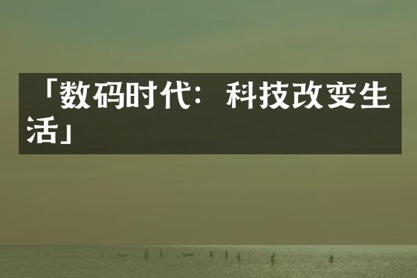 「数码时代：科技改变生活」