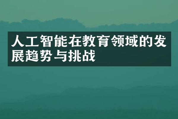 人工智能在教育领域的发展趋势与挑战