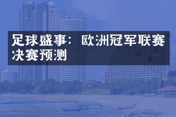 足球盛事：欧洲冠军联赛决赛预测