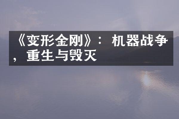 《变形金刚》：机器战争，重生与毁灭