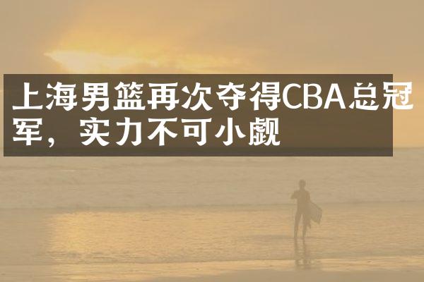 上海男篮再次夺得CBA总冠军，实力不可小觑