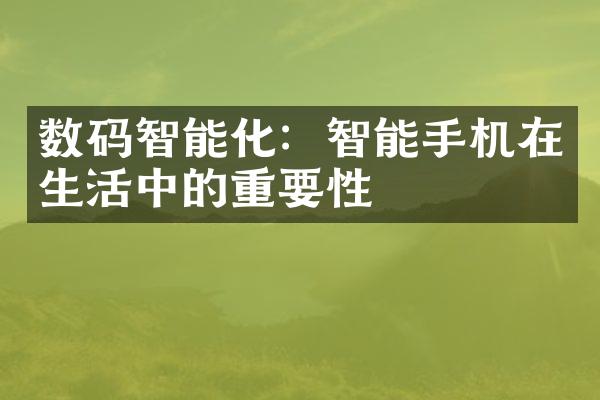 数码智能化：智能手机在生活中的重要性