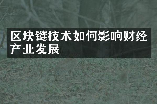 区块链技术如何影响财经产业发展