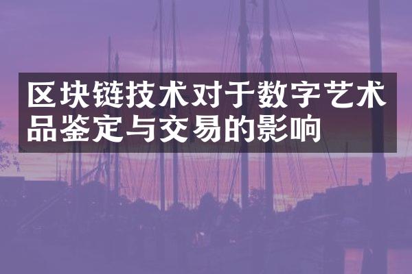 区块链技术对于数字艺术品鉴定与交易的影响