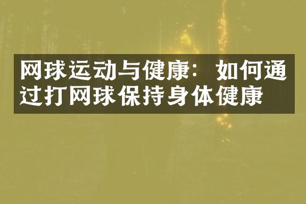 网球运动与健康：如何通过打网球保持身体健康