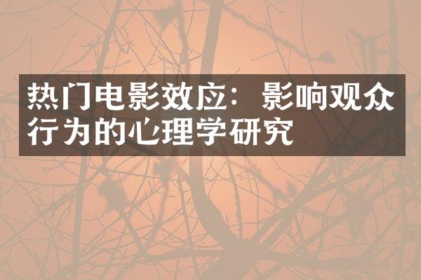 热门电影效应：影响观众行为的心理学研究