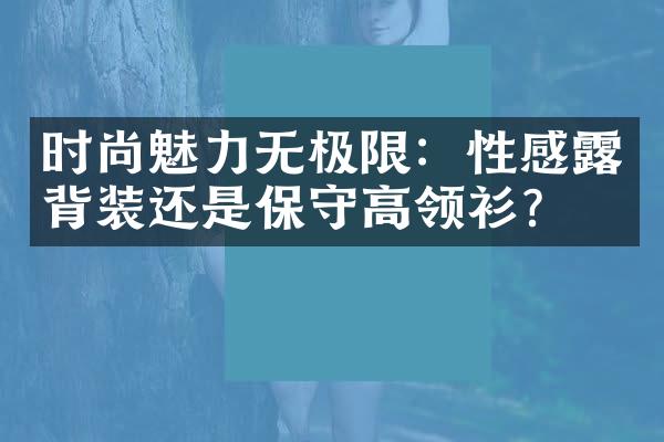 时尚魅力无极限：性感露背装还是保守高领衫？