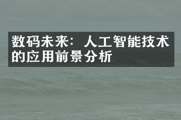 数码未来：人工智能技术的应用前景分析