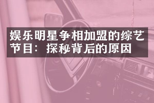 娱乐明星争相加盟的综艺节目：探秘背后的原因