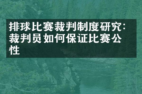 排球比赛裁判制度研究：裁判员如何保证比赛公平性