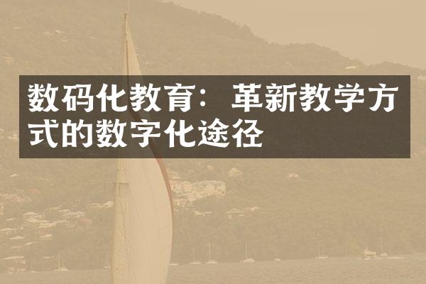 数码化教育：革新教学方式的数字化途径