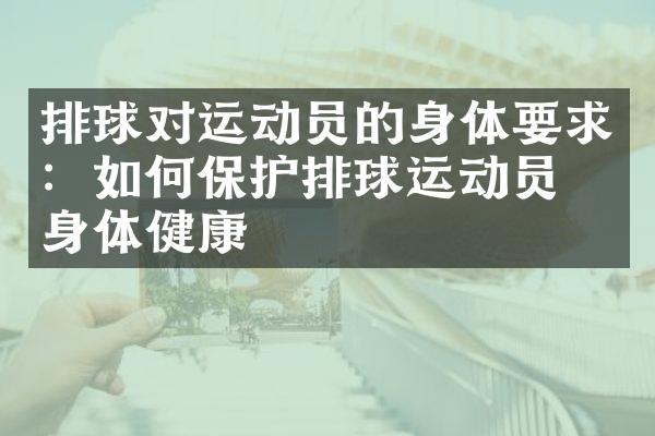 排球对运动员的身体要求：如何保护排球运动员的身体健康