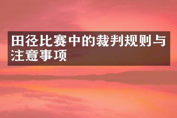 田径比赛中的裁判规则与注意事项