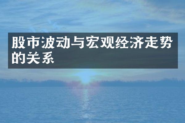 股市波动与宏观经济走势的关系