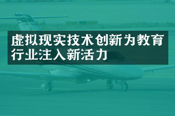 虚拟现实技术创新为教育行业注入新活力