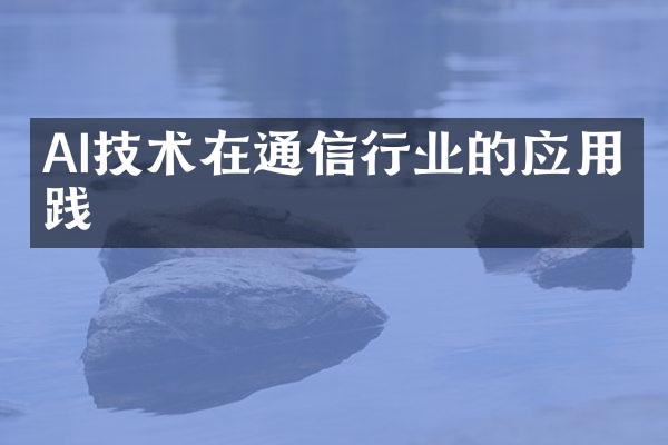 AI技术在通信行业的应用实践