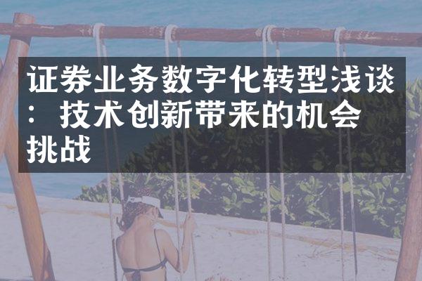 证券业务数字化转型浅谈：技术创新带来的机会与挑战