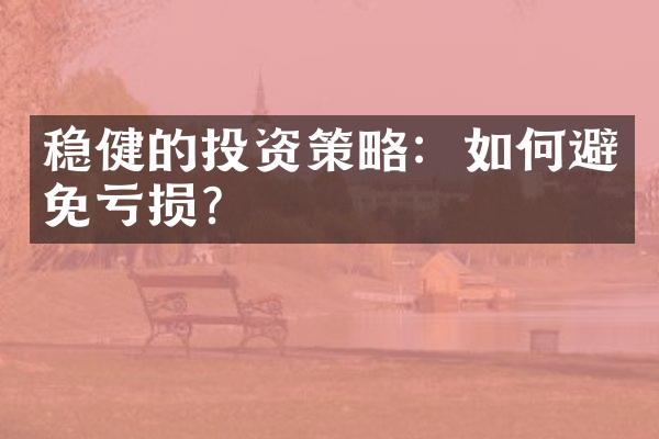 稳健的投资策略：如何避免亏损？