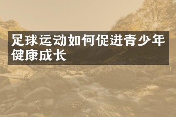 足球运动如何促进青少年健康成长