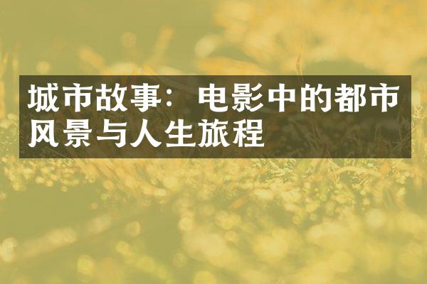 城市故事：电影中的都市风景与人生旅程