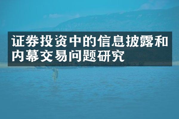 证券投资中的信息披露和内幕交易问题研究