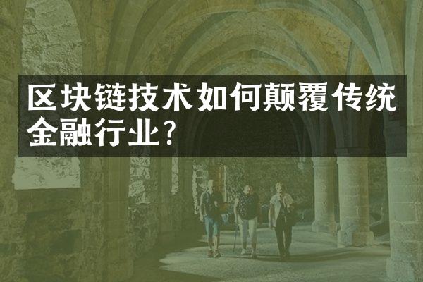 区块链技术如何颠覆传统金融行业？