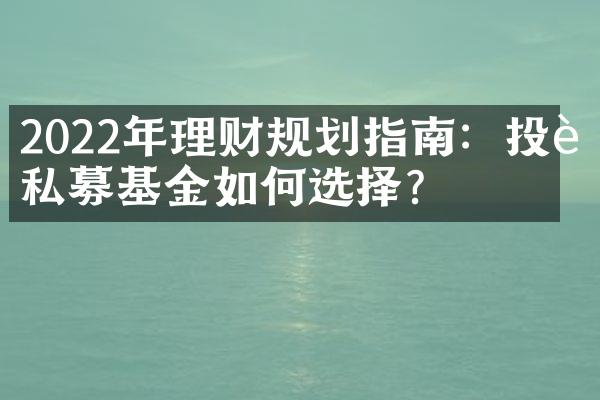 2022年理财规划指南：投资私募基金如何选择？