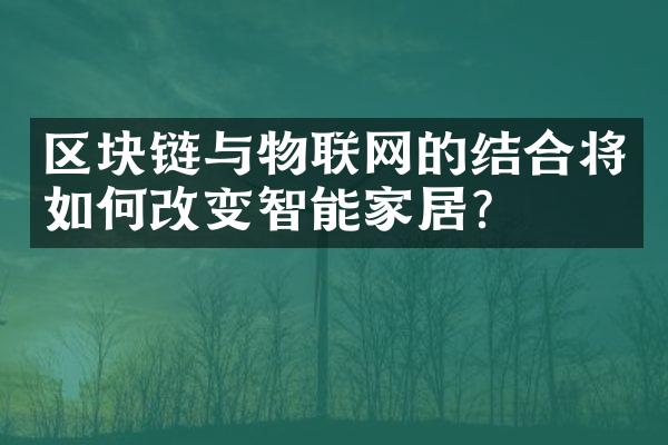 区块链与物联网的结合将如何改变智能家居？