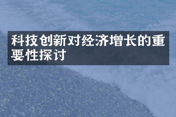 科技创新对经济增长的重要性探讨