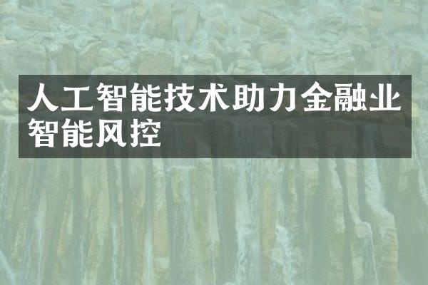 人工智能技术助力金融业智能风控