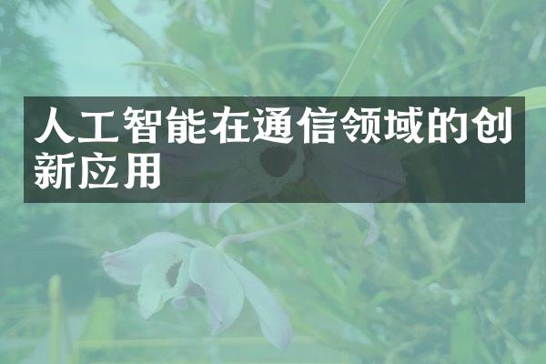 人工智能在通信领域的创新应用