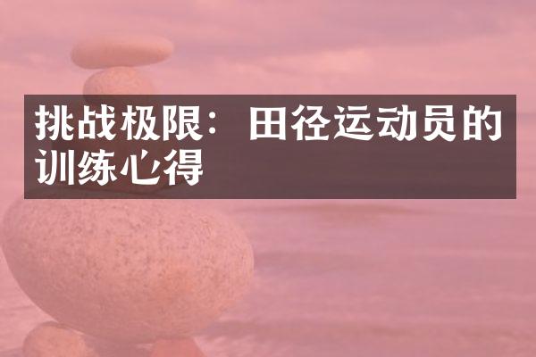 挑战极限：田径运动员的训练心得